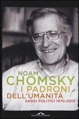 Chomsky Noam I padroni dell'umanità. Saggi politici (1970-2013)